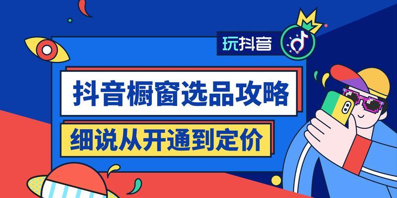 抖音橱窗开通流程详解（从申请到审核，一步步教你开通抖音橱窗）