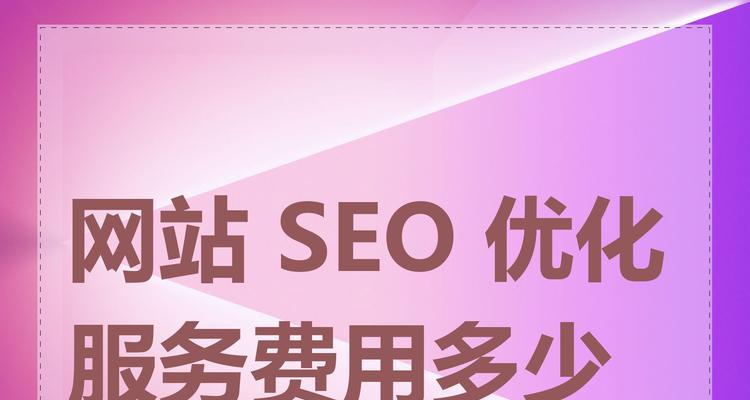 网站优化的费用标准是多少？如何根据预算选择合适的SEO服务？